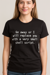 Thumbnail for Go Away or I will Replace you With a Very Small Shell Script Tshirt: Black With White Print