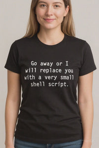 Go Away or I will Replace you With a Very Small Shell Script Tshirt: Black With White Print