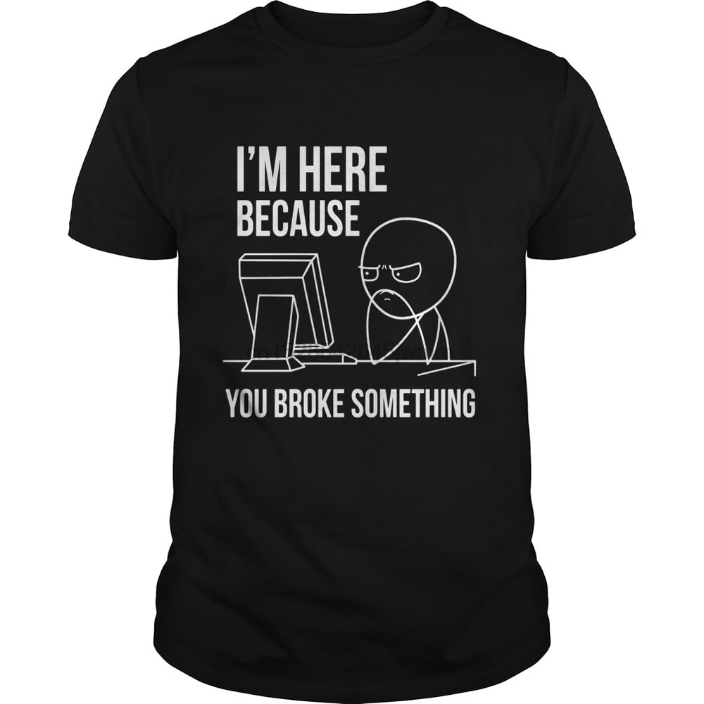 I'm Here Because You Broke Something Cartoon T Shirt