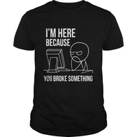 Thumbnail for I'm Here Because You Broke Something Cartoon T Shirt