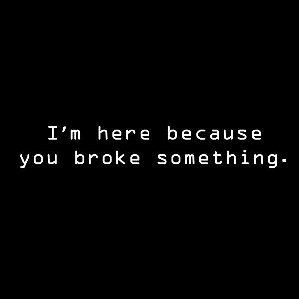 I'm here because you broke something Black Tshirt - TshirtNow.net - 2